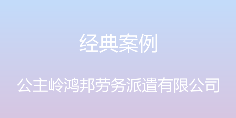 经典案例 - 公主岭鸿邦劳务派遣有限公司