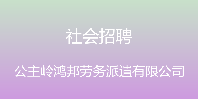 社会招聘 - 公主岭鸿邦劳务派遣有限公司